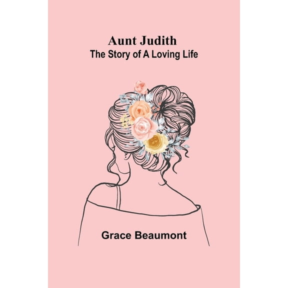 Aunt Judith: The Story of a Loving Life, (Paperback)