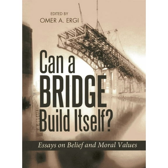 Can a Bridge Build Itself?: Essays on Belief and Moral Values, (Paperback)