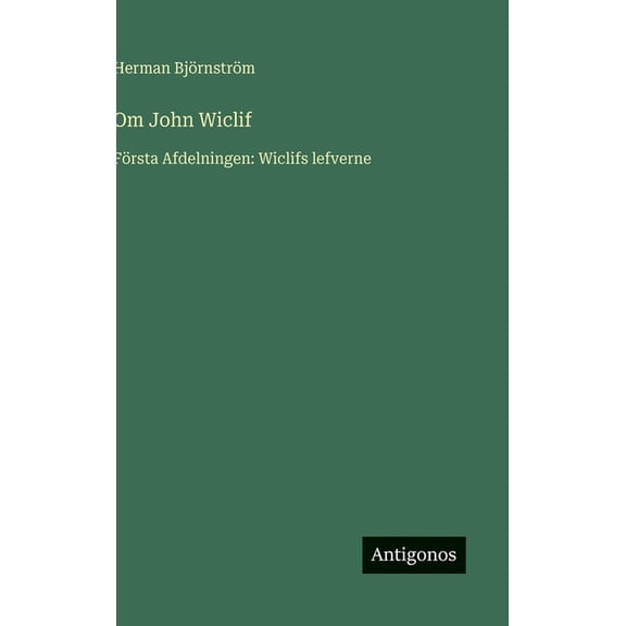 Om John Wiclif: FÃ¶rsta Afdelningen: Wiclifs lefverne, (Hardcover)