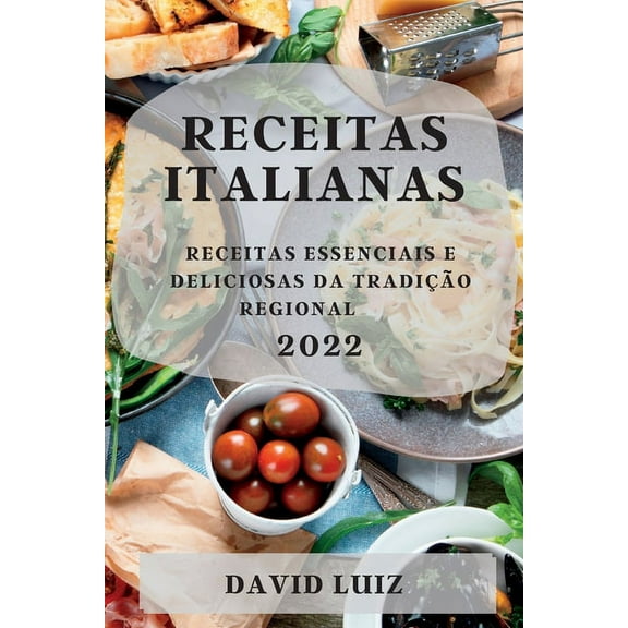 Receitas Italianas 2022: Receitas Essenciais E Deliciosas Da TradiÃ§Ã£o Regional, (Paperback)