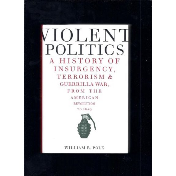 Pre-Owned Violent Politics: A History of Insurgency, Terrorism, and Guerrilla War, from the American Revolution to Iraq (Hardcover) 0061236195 9780061236198