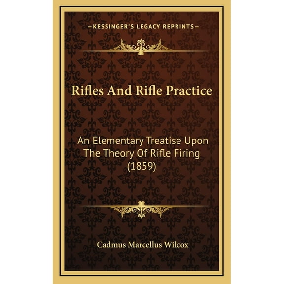 Rifles And Rifle Practice : An Elementary Treatise Upon The Theory Of Rifle Firing (1859) (Hardcover)