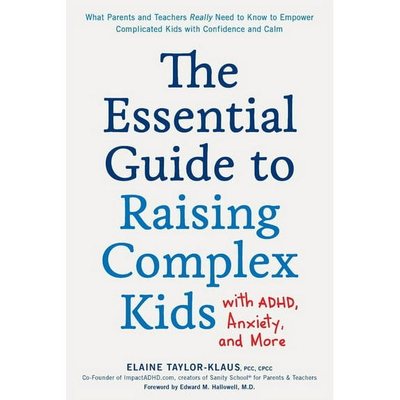 The Essential Guide to Raising Complex Kids with Adhd, Anxiety, and More: What Parents and Teachers Really Need to Know , (Paperback)