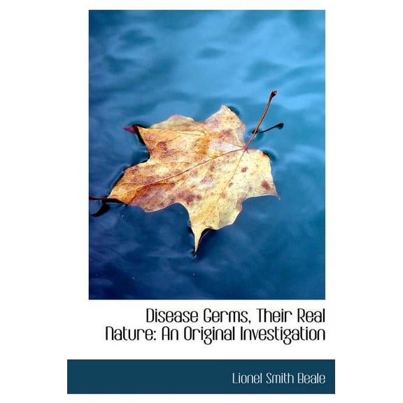 Disease Germs, Their Real Nature: An Original Investigation (Large Print Edition) (Hardcover)