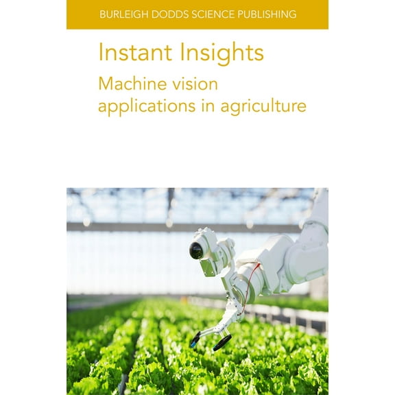 Burleigh Dodds Science: Instant Insights Instant Insights: Machine Vision Applications in Agriculture, Book 108, (Paperback)