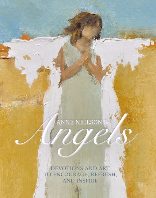 Anne Neilson's Angels : Devotions and Art to Encourage, Refresh, and ...