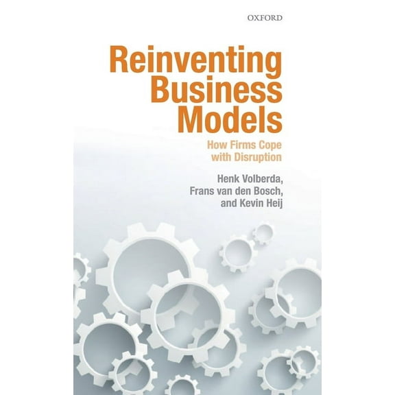 Reinventing Business Models: How Firms Cope with Disruption, (Hardcover)