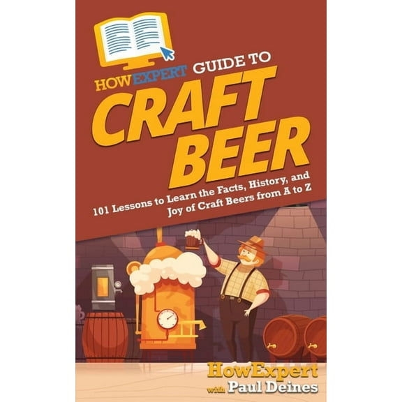HowExpert Guide to Craft Beer: 101 Lessons to Learn the Facts, History, and Joy of Craft Beers from A to Z, (Paperback)
