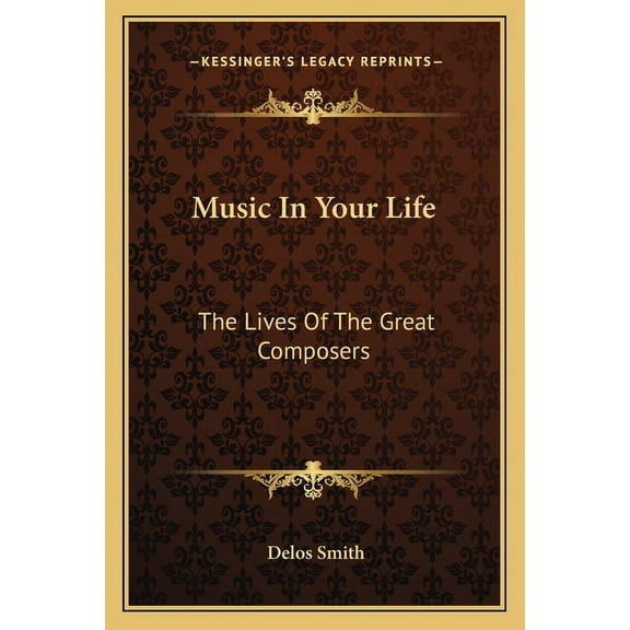 Music In Your Life: The Lives Of The Great Composers Paperback 1163811890 9781163811894 Delos Smith
