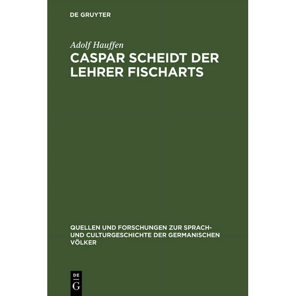 Quellen Und Forschungen Zur Sprach- Und  Caspar Scheidt der Lehrer Fischarts, Book 66, (Hardcover)