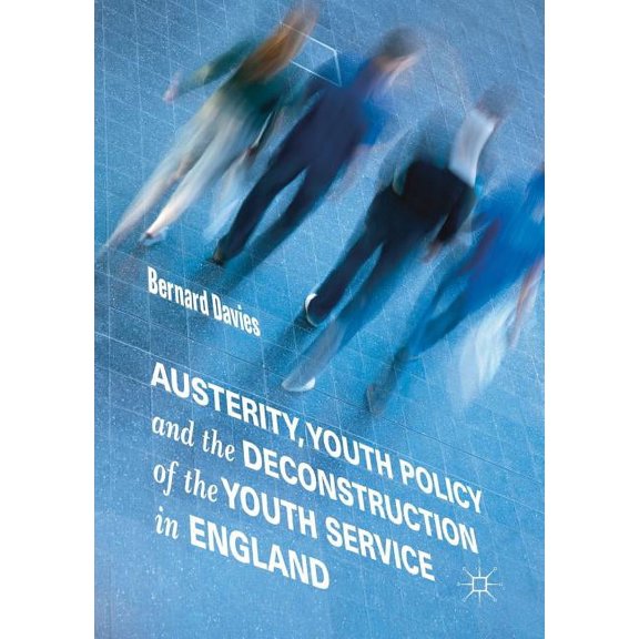 Austerity, Youth Policy and the Deconstruction of the Youth Service in England, (Paperback)