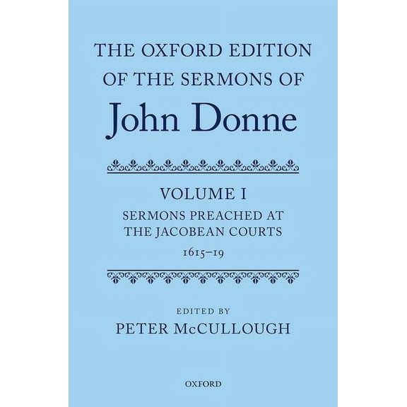 C Oetjds T Oxford Edition of the Sermons Oxford Edition of the Sermons of John Donne: Volume I: Sermons Preached at the Jacobean Courts, 1615-19 (Critical), (Hardcover)