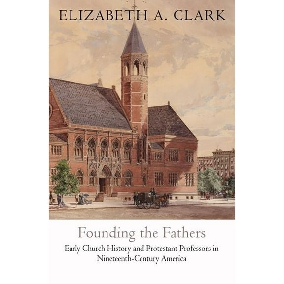 Divinations: Rereading Late Ancient Reli Founding the Fathers: Early Church History and Protestant Professors in Nineteenth-Century America, (Hardcover)