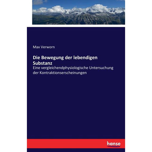 Die Bewegung der lebendigen Substanz: Eine vergleichendphysiologische Untersuchung der Kontraktionserscheinungen, (Paperback)