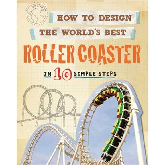 Pre-Owned How to Design the World's Best Roller Coaster: In 10 Simple Steps (Paperback) 0750291923 9780750291927