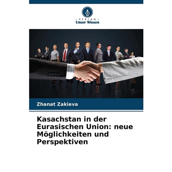 Kasachstan in der Eurasischen Union: neue MÃ¶glichkeiten und Perspektiven, (Paperback)