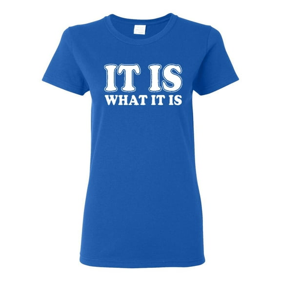 Ladies It Is What It Is Funny T-Shirt Tee
