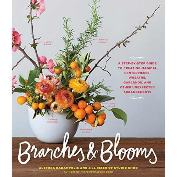 Branches & Blooms: A Step-by-Step Guide to Creating Magical Centerpieces, Wreaths, Garlands, and Other Unexpected Arrangements