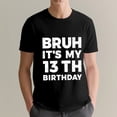 thumbnail image 3 of Bruh It's My 13th Birthday 13 Year Old Birthday T-Shirt, OdeJous Funny T-Shirt Black, S, 3 of 5