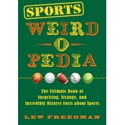 LEW FREEDMAN Weird-o-Pedia: Sports Weird-o-Pedia : The Ultimate Book of Surprising, Strange, and Incredibly Bizarre Facts about Sports (Paperback)