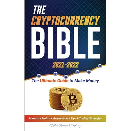 The Cryptocurrency Bible 2021-2022 : Ultimate Guide to Make Money; Maximize Crypto Profits with Investment Tips & Trading Strategies (Bitcoin, Ethereum, Ripple, Cardano, Chainlink, Dogecoin & Altcoins) (Paperback)