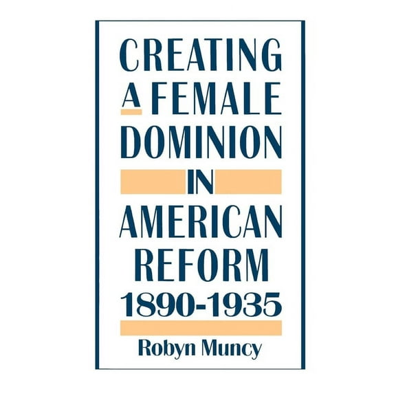 Creating a Female Dominion in American Reform, 1890-1935, (Paperback)