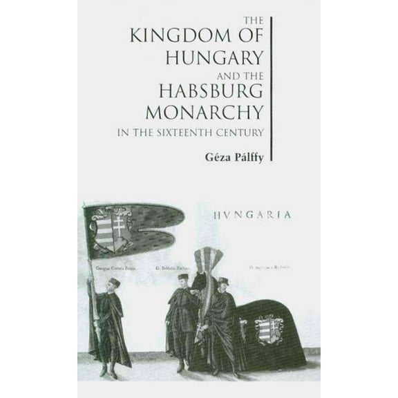The Kingdom of Hungary and the Habsburg Monarchy in the Sixteenth Century (Hardcover)