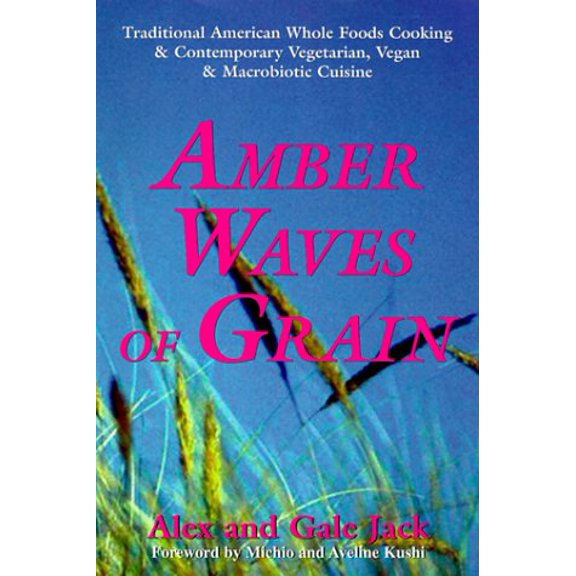Pre-Owned Amber Waves of Grain: Traditional American Whole Foods Cooking & Contemporary Vegetarian, Vegan & Macrobiotic Cuisine (Paperback) 1882984374 9781882984374