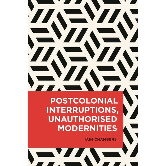 Radical Cultural Studies Postcolonial Interruptions, Unauthorised Modernities, (Paperback)