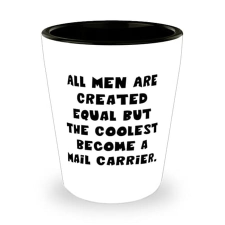 

Joke Mail carrier Gifts All Men Are Created Equal but the Coolest Become a Mail Carrier Mail carrier Shot Glass From Friends