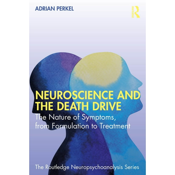 Routledge Neuropsychoanalysis Neuroscience and the Death Drive: The Nature of Symptoms, from Formulation to Treatment, (Paperback)