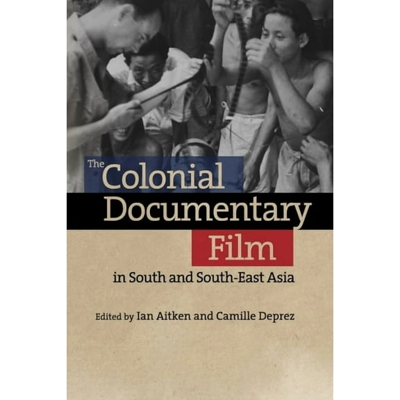 The Colonial Documentary Film in South and South-East Asia, (Paperback)