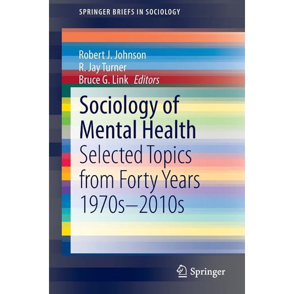 Springerbriefs in Sociology Sociology of Mental Health: Selected Topics from Forty Years 1970s-2010s, (Paperback)