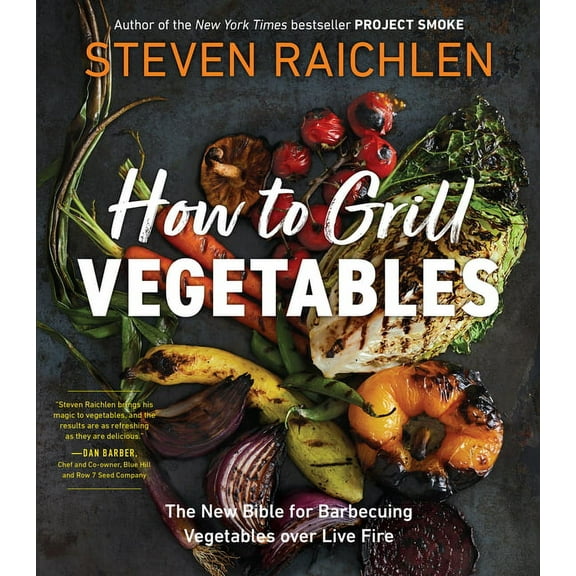Steven Raichlen Barbecue Bible Cookbooks How to Grill Vegetables: The New Bible for Barbecuing Vegetables Over Live Fire, (Paperback)