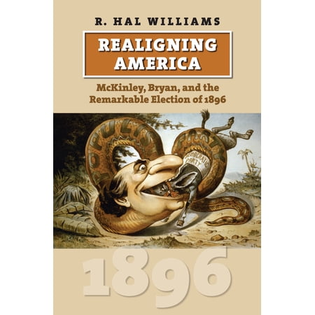 American Presidential Elections Realigning America: McKinley Bryan and the Remarkable Election of 1896 (Hardcover)