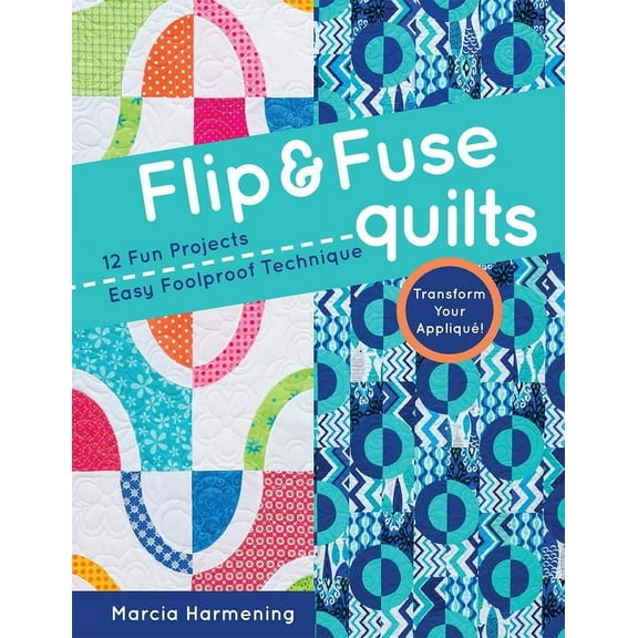 Flip & Fuse Quilts : 12 Fun Projects - Easy Foolproof Technique - Transform Your Appliqué! (Paperback)