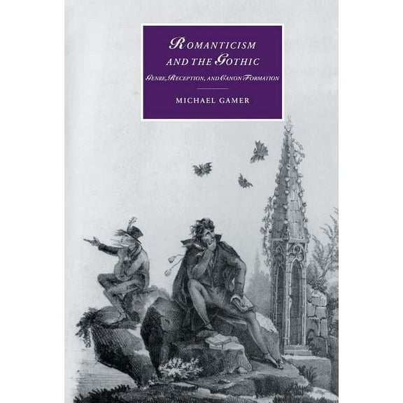 Cambridge Studies in Romanticism Romanticism and the Gothic: Genre, Reception, and Canon Formation, Book 40, (Hardcover)