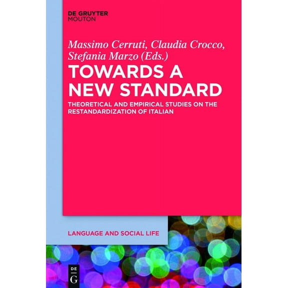 Language and Social Life [lsl] Towards a New Standard: Theoretical and Empirical Studies on the Restandardization of Italian, Book 6, (Hardcover)