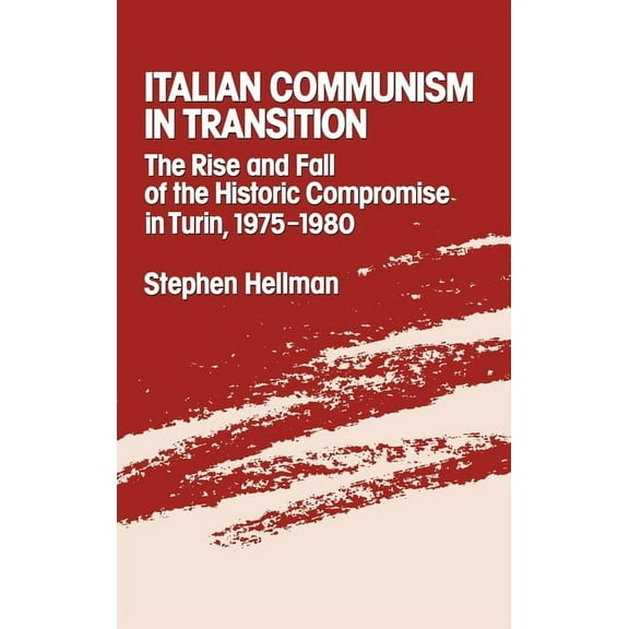 Italian Communism in Transition: The Rise and Fall of the Historic Compromise in Turin, 1975-1980, (Hardcover)