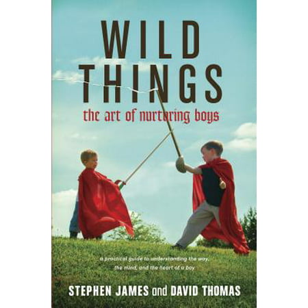 Wild Things : The Art of Nurturing Boys (Best Thing For Trapped Wind In Stomach)