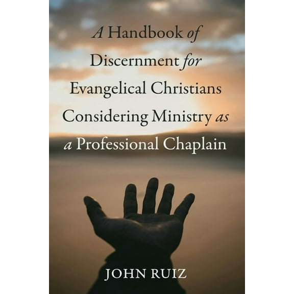 A Handbook of Discernment for Evangelical Christians Considering Ministry as a Professional Chaplain, (Paperback)