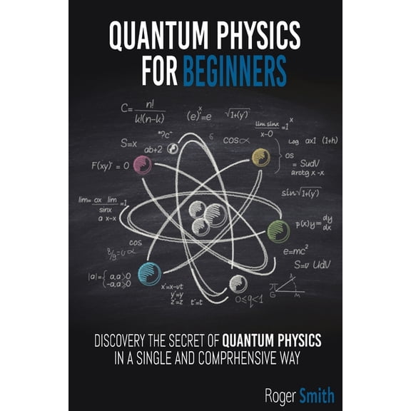 Quantum Physics for Beginners: discover the secrets of quantum physics in a simple and comprehensive way, (Paperback)