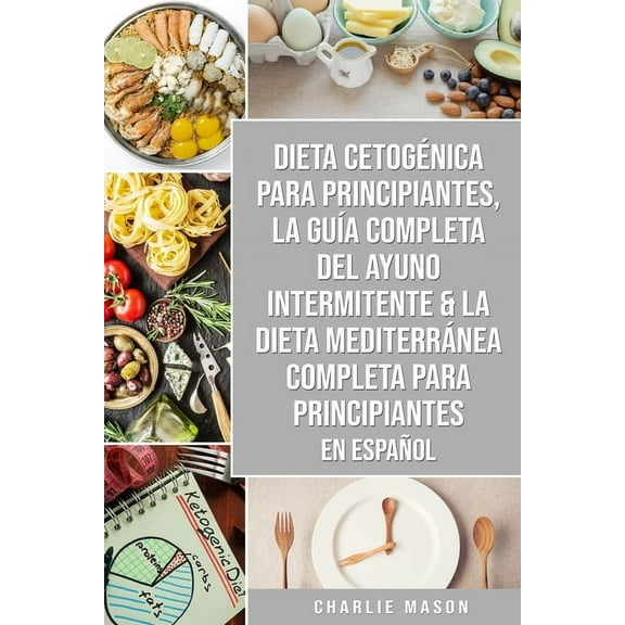 Dieta cetogénica para principiantes, La guía completa del ayuno intermitente & La Dieta Mediterránea Completa para Principiantes En Español (Paperback)