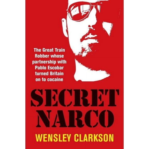 Secret Narco : The Great Train Robber Whose Partnership with Pablo Escobar turned Britain on to Cocaine (Paperback)
