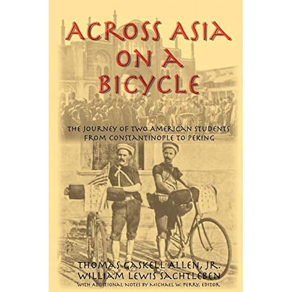 Across Asia on a Bicycle: The Journey of Two American Students from Constantinople to Peking Paperback Jr. Thomas Gaskell Allen, William Lewis Sachtleben