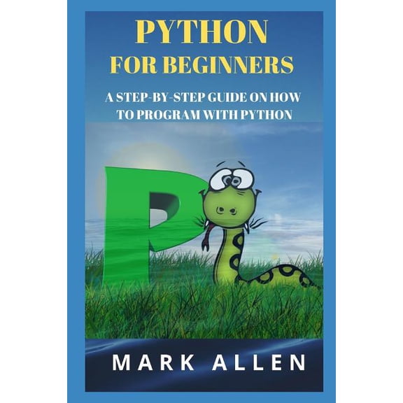 Python for Beginners: A Step-By-Step Guide on How to Program with Python (Paperback)
