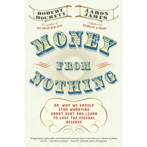 Money From Nothing : Or, Why We Should Stop Worrying About Debt and Learn to Love the Federal Reserve (Hardcover)