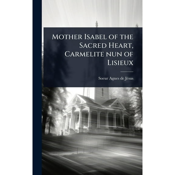 Mother Isabel of the Sacred Heart, Carmelite nun of Lisieux, (Hardcover)
