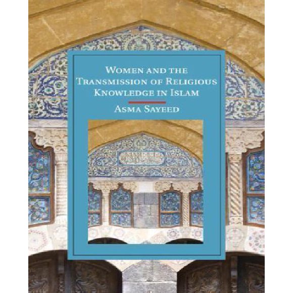 Les Femmes et la Transmission de la Connaissance Religieuse en Islam (Cambridge Études en Civilisation Islamique)