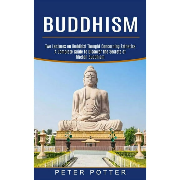 Buddhism: A Complete Guide to Discover the Secrets of Tibetan Buddhism (Two Lectures on Buddhist Thought Concerning Esth, (Paperback)